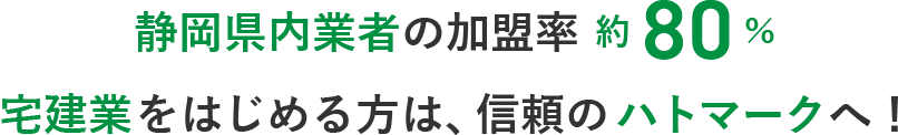 静岡県内業者の加入率約80％。不動産業を始める方は、信頼のハトマークへ。