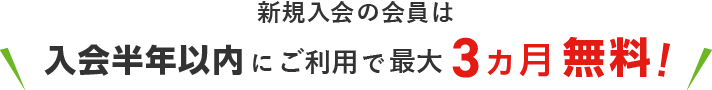 新規入会の会員様は、入会半年以内にご利用で最大3ヶ月無料