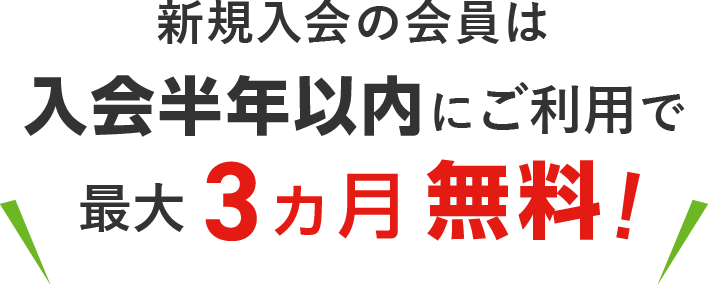 新規入会の会員様は、入会半年以内にご利用で最大3ヶ月無料